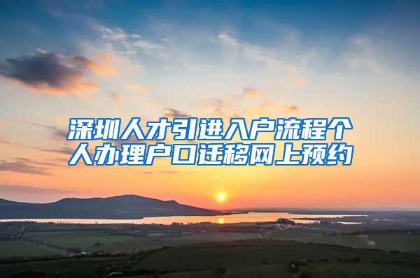 深圳人才引进入户流程个人办理户口迁移网上预约