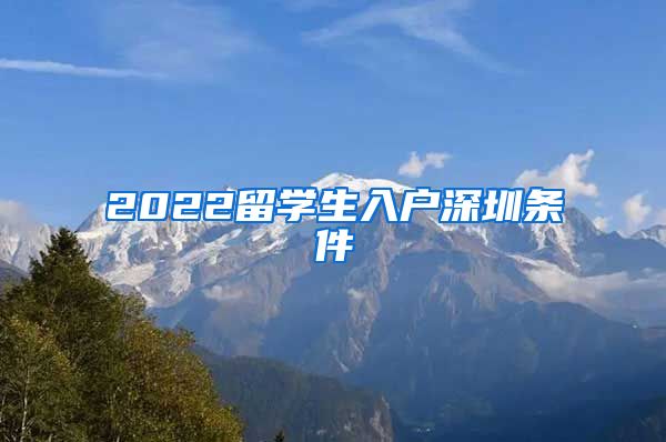 2022留学生入户深圳条件