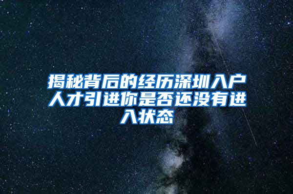 揭秘背后的经历深圳入户人才引进你是否还没有进入状态