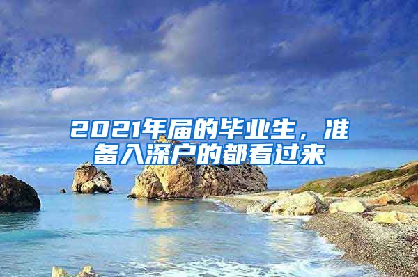 2021年届的毕业生，准备入深户的都看过来