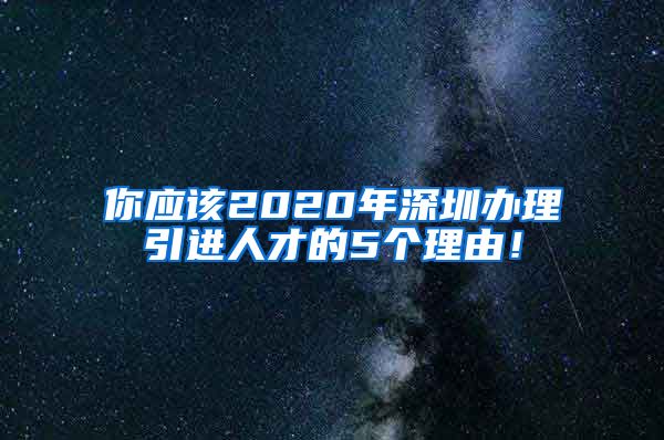 你应该2020年深圳办理引进人才的5个理由！