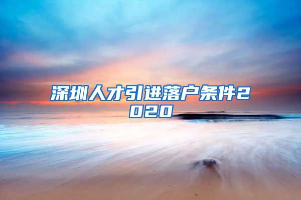 深圳人才引进落户条件2020