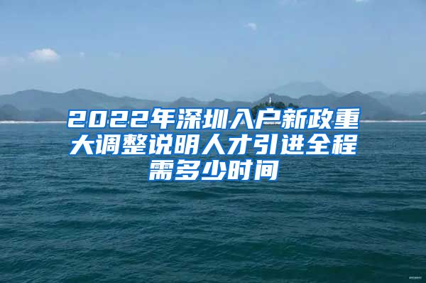 2022年深圳入户新政重大调整说明人才引进全程需多少时间