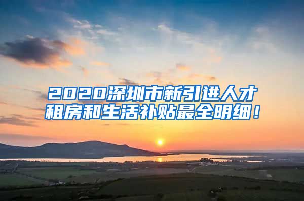 2020深圳市新引进人才租房和生活补贴最全明细！