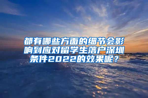 都有哪些方面的细节会影响到应对留学生落户深圳条件2022的效果呢？
