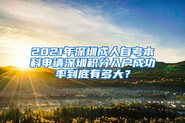 2021年深圳成人自考本科申请深圳积分入户成功率到底有多大？