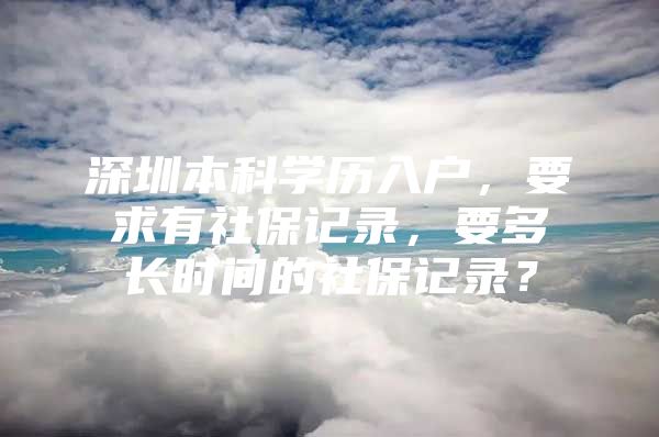 深圳本科学历入户，要求有社保记录，要多长时间的社保记录？