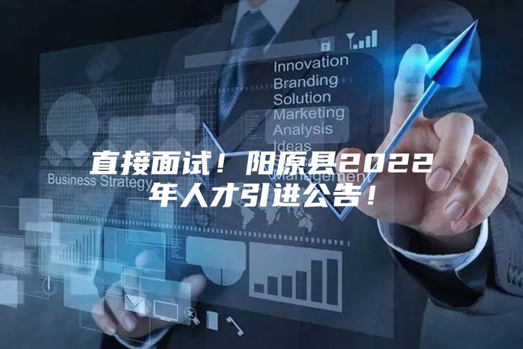 直接面试！阳原县2022年人才引进公告！