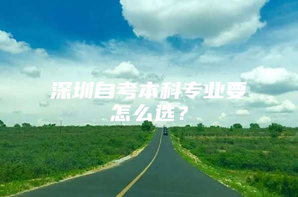 深圳自考本科专业要怎么选？